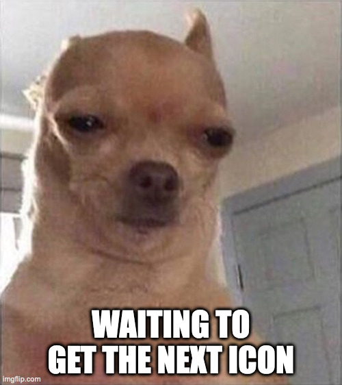 annoyed doggo | WAITING TO GET THE NEXT ICON | image tagged in annoyed doggo | made w/ Imgflip meme maker
