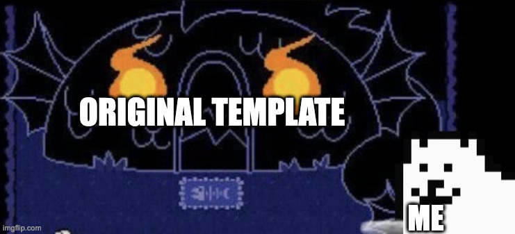 Annoying Disaster Dog | ORIGINAL TEMPLATE; ME | image tagged in annoying disaster dog | made w/ Imgflip meme maker
