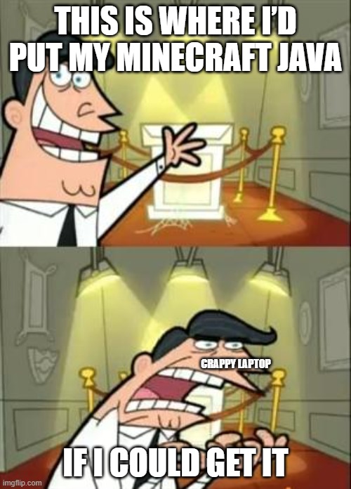 My laptop is crap | THIS IS WHERE I’D PUT MY MINECRAFT JAVA; CRAPPY LAPTOP; IF I COULD GET IT | image tagged in memes,this is where i'd put my trophy if i had one | made w/ Imgflip meme maker