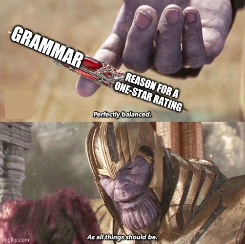 Perfectly Balanced | GRAMMAR REASON FOR A ONE-STAR RATING | image tagged in perfectly balanced | made w/ Imgflip meme maker