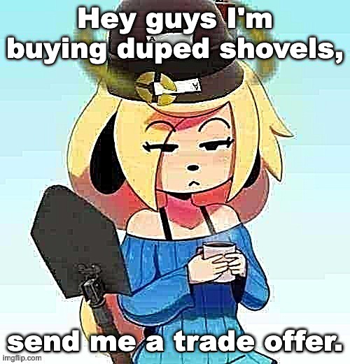 image tagged in hey guys i'm buying duped shovels send me a trade offer | made w/ Imgflip meme maker