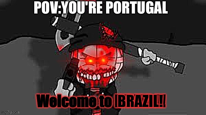Welcome to NEVADA | POV:YOU'RE PORTUGAL; BRAZIL! | image tagged in welcome to nevada | made w/ Imgflip meme maker