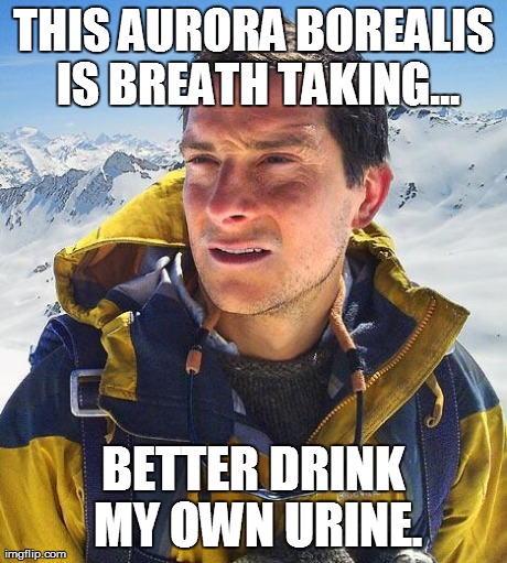 THIS AURORA BOREALIS IS BREATH TAKING... BETTER DRINK MY OWN URINE. | made w/ Imgflip meme maker