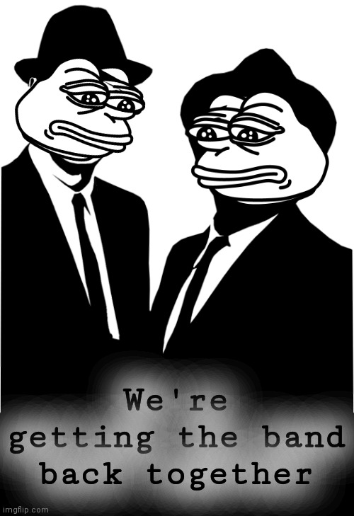 We're getting the band back together | made w/ Imgflip meme maker