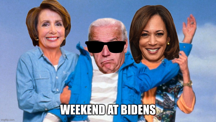 Weekend at Biden's | WEEKEND AT BIDENS | image tagged in weekend at biden's,joe biden,liberal logic,repost,democratic party | made w/ Imgflip meme maker