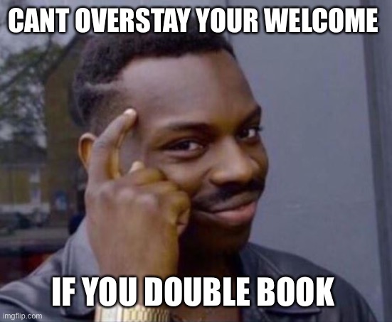 Thanksgiving | CANT OVERSTAY YOUR WELCOME; IF YOU DOUBLE BOOK | image tagged in black guy pointing at head | made w/ Imgflip meme maker