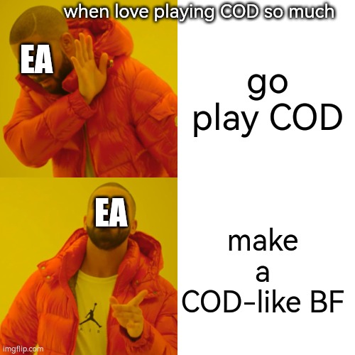 and they didn't even imitate well | when love playing COD so much; go play COD; EA; EA; make a COD-like BF | image tagged in memes,drake hotline bling | made w/ Imgflip meme maker
