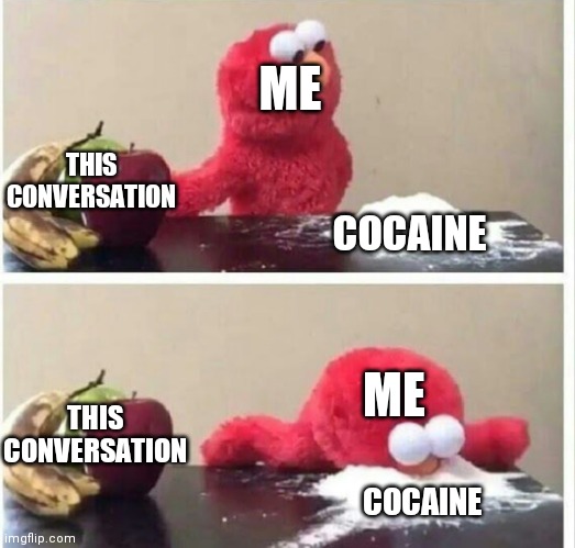 Elmo cocaine | THIS CONVERSATION ME COCAINE THIS CONVERSATION ME COCAINE | image tagged in elmo cocaine | made w/ Imgflip meme maker