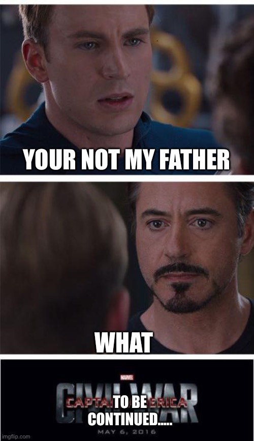 Spoilers be like | YOUR NOT MY FATHER; WHAT; TO BE CONTINUED….. | image tagged in memes,marvel civil war 1 | made w/ Imgflip meme maker
