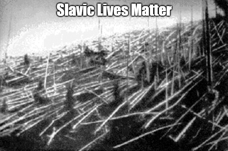 Tunguska Event | Slavic Lives Matter | image tagged in tunguska event,slavic lives matter | made w/ Imgflip meme maker