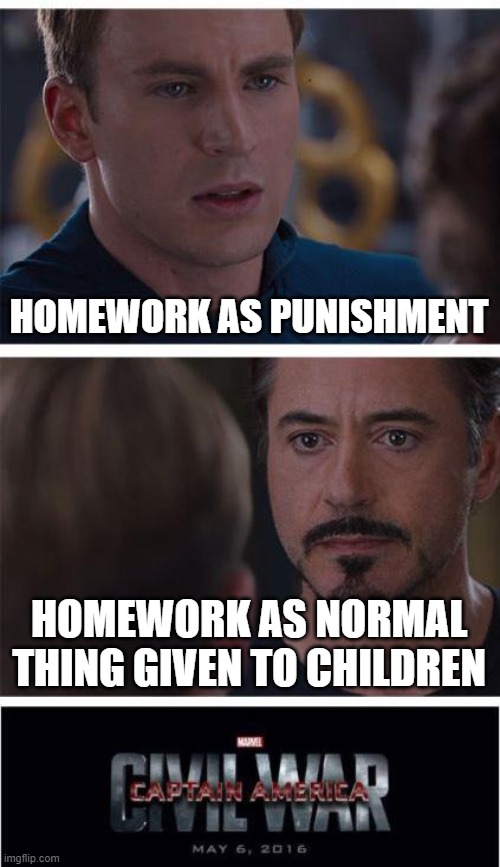 Marvel Civil War 1 | HOMEWORK AS PUNISHMENT; HOMEWORK AS NORMAL THING GIVEN TO CHILDREN | image tagged in memes,marvel civil war 1 | made w/ Imgflip meme maker