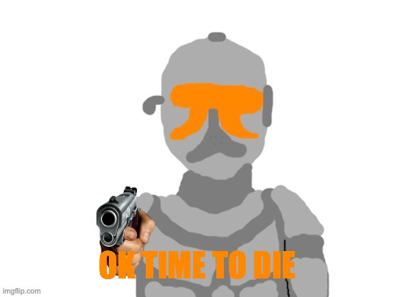 Neon with a gun | OK TIME TO DIE | image tagged in neon with a gun | made w/ Imgflip meme maker