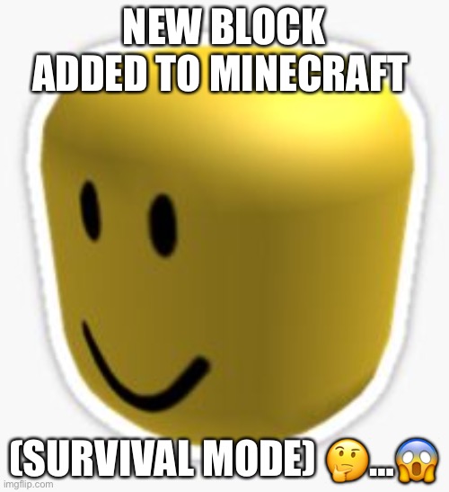 Oof! | NEW BLOCK ADDED TO MINECRAFT; (SURVIVAL MODE) 🤔…😱 | image tagged in oof | made w/ Imgflip meme maker
