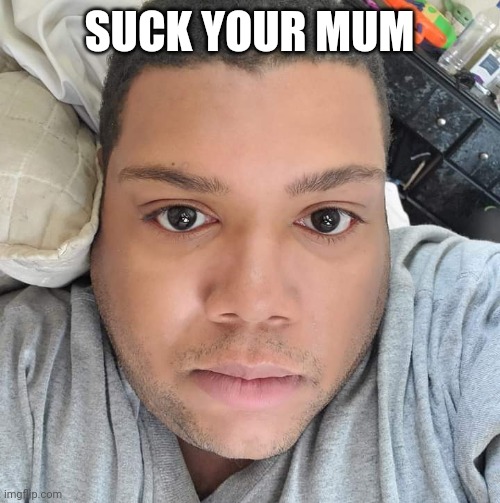 Daniel Tabor | SUCK YOUR MUM | image tagged in daniel tabor,funny | made w/ Imgflip meme maker