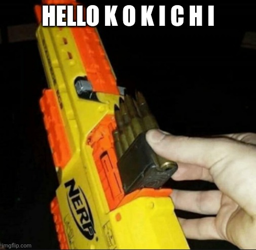 :] |  HELLO K O K I C H I | image tagged in chuck chuck | made w/ Imgflip meme maker