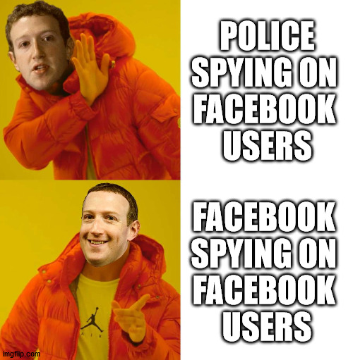 zuckerberg drake | POLICE
SPYING ON 
FACEBOOK 
USERS; FACEBOOK 
SPYING ON 
FACEBOOK 
USERS | image tagged in zuckerberg drake | made w/ Imgflip meme maker