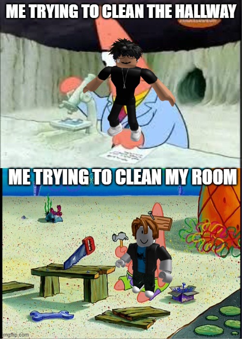 PAtrick, Smart Dumb | ME TRYING TO CLEAN THE HALLWAY; ME TRYING TO CLEAN MY ROOM | image tagged in patrick smart dumb | made w/ Imgflip meme maker