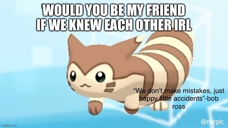 Anyone who copypastas in the comments will be blocked | WOULD YOU BE MY FRIEND IF WE KNEW EACH OTHER IRL | image tagged in rob s furret announcement temp | made w/ Imgflip meme maker