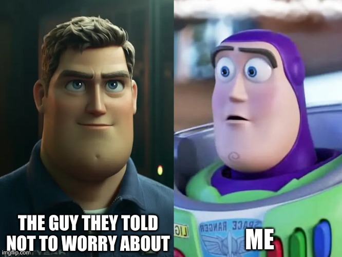 THE GUY THEY TOLD NOT TO WORRY ABOUT; ME | made w/ Imgflip meme maker