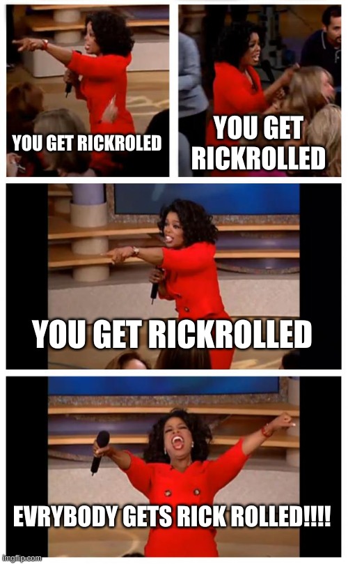 Oprah You Get A Car Everybody Gets A Car | YOU GET RICKROLED; YOU GET RICKROLLED; YOU GET RICKROLLED; EVRYBODY GETS RICK ROLLED!!!! | image tagged in memes,oprah you get a car everybody gets a car | made w/ Imgflip meme maker