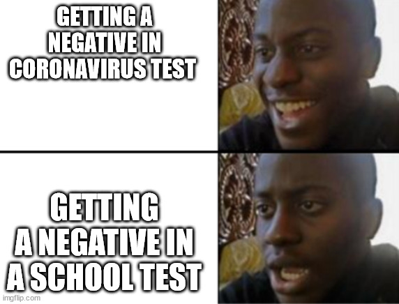 school n virus are opposites | GETTING A NEGATIVE IN CORONAVIRUS TEST; GETTING A NEGATIVE IN A SCHOOL TEST | made w/ Imgflip meme maker