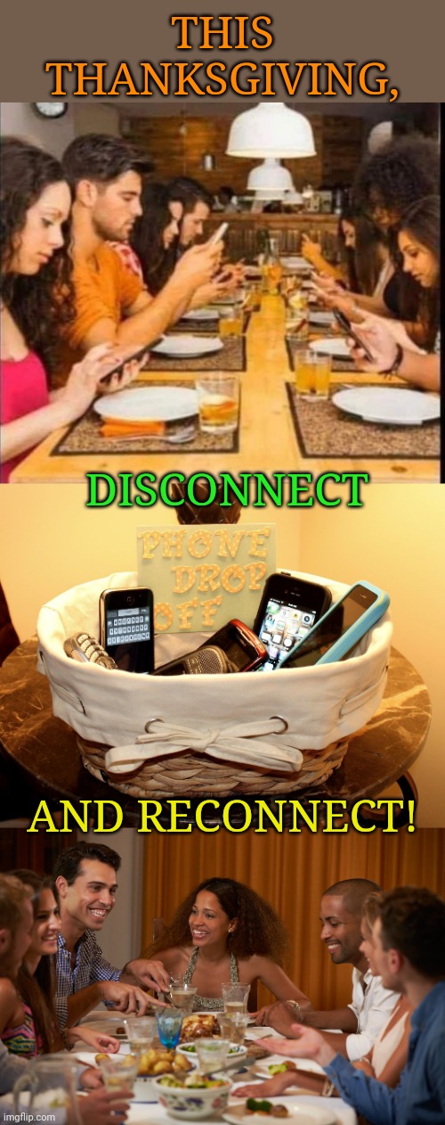 Happy Thanksgiving! | THIS THANKSGIVING, DISCONNECT; AND RECONNECT! | image tagged in happy thanksgiving,cellphone,down,family,friends,food | made w/ Imgflip meme maker