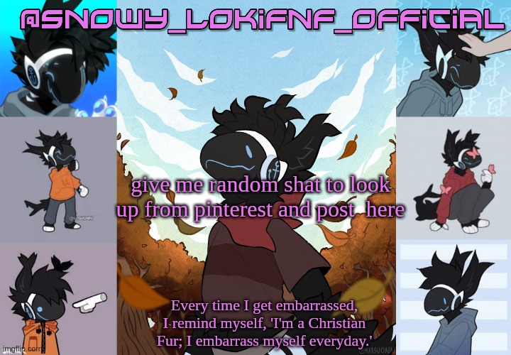 Snowy_LokiFnF_Official Moose temp | give me random shat to look up from pinterest and post  here | image tagged in snowy_lokifnf_official moose temp | made w/ Imgflip meme maker