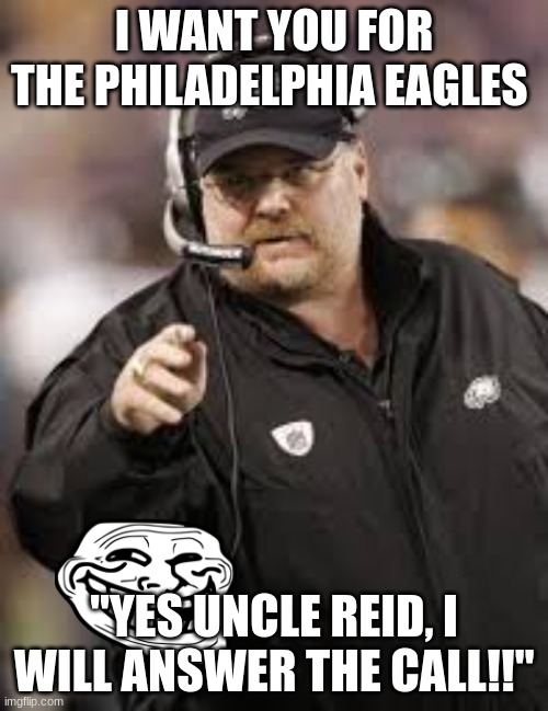 Andy reid |  I WANT YOU FOR THE PHILADELPHIA EAGLES; "YES UNCLE REID, I WILL ANSWER THE CALL!!" | image tagged in andy reid | made w/ Imgflip meme maker
