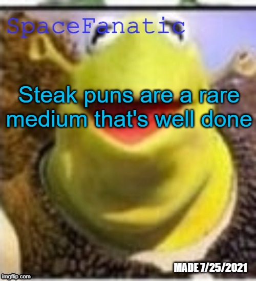 Ye Olde Announcements | Steak puns are a rare medium that's well done | image tagged in spacefanatic announcement temp | made w/ Imgflip meme maker