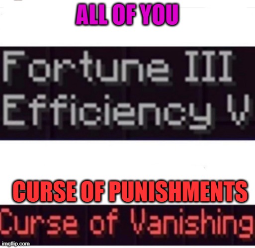 Curse of Vanishing | ALL OF YOU; CURSE OF PUNISHMENTS | image tagged in curse of vanishing | made w/ Imgflip meme maker