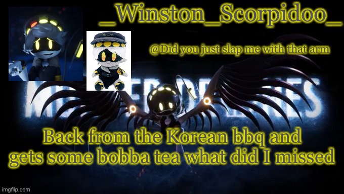 Winston’s murder drone temp | Back from the Korean bbq and gets some bobba tea what did I missed | image tagged in winston s murder drone temp | made w/ Imgflip meme maker