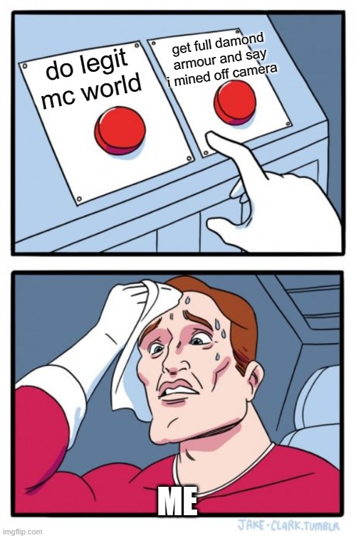 Two Buttons Meme | get full damond armour and say i mined off camera; do legit mc world; ME | image tagged in memes,two buttons | made w/ Imgflip meme maker