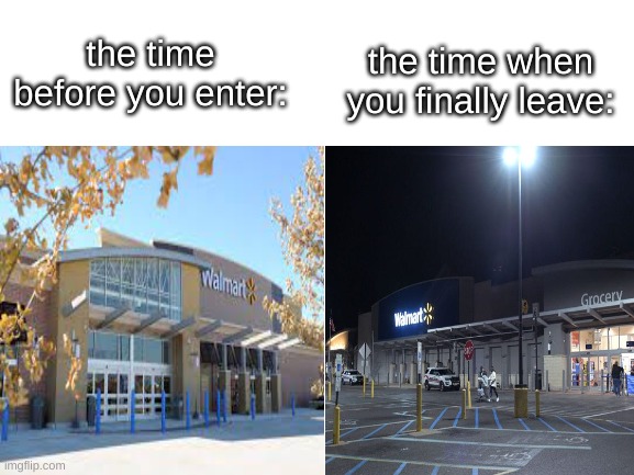 this is relatable with stores | the time when you finally leave:; the time before you enter: | image tagged in funny,funny memes,memes,dank memes,oh wow are you actually reading these tags | made w/ Imgflip meme maker