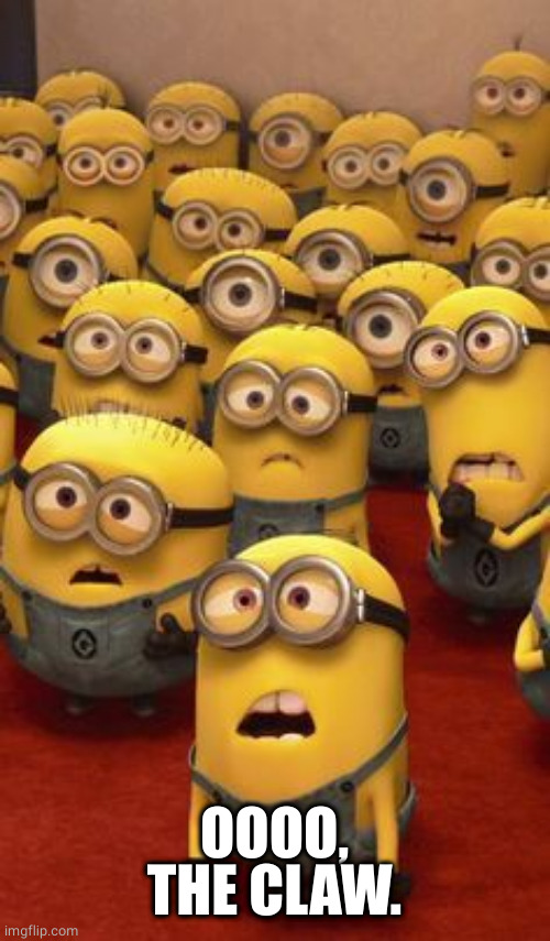 minions confused | OOOO, THE CLAW. | image tagged in minions confused | made w/ Imgflip meme maker