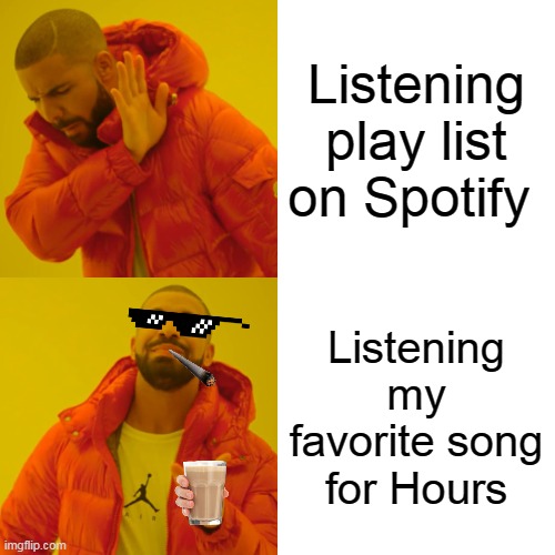 Like a Pro | Listening play list on Spotify; Listening my favorite song for Hours | image tagged in memes,drake hotline bling | made w/ Imgflip meme maker