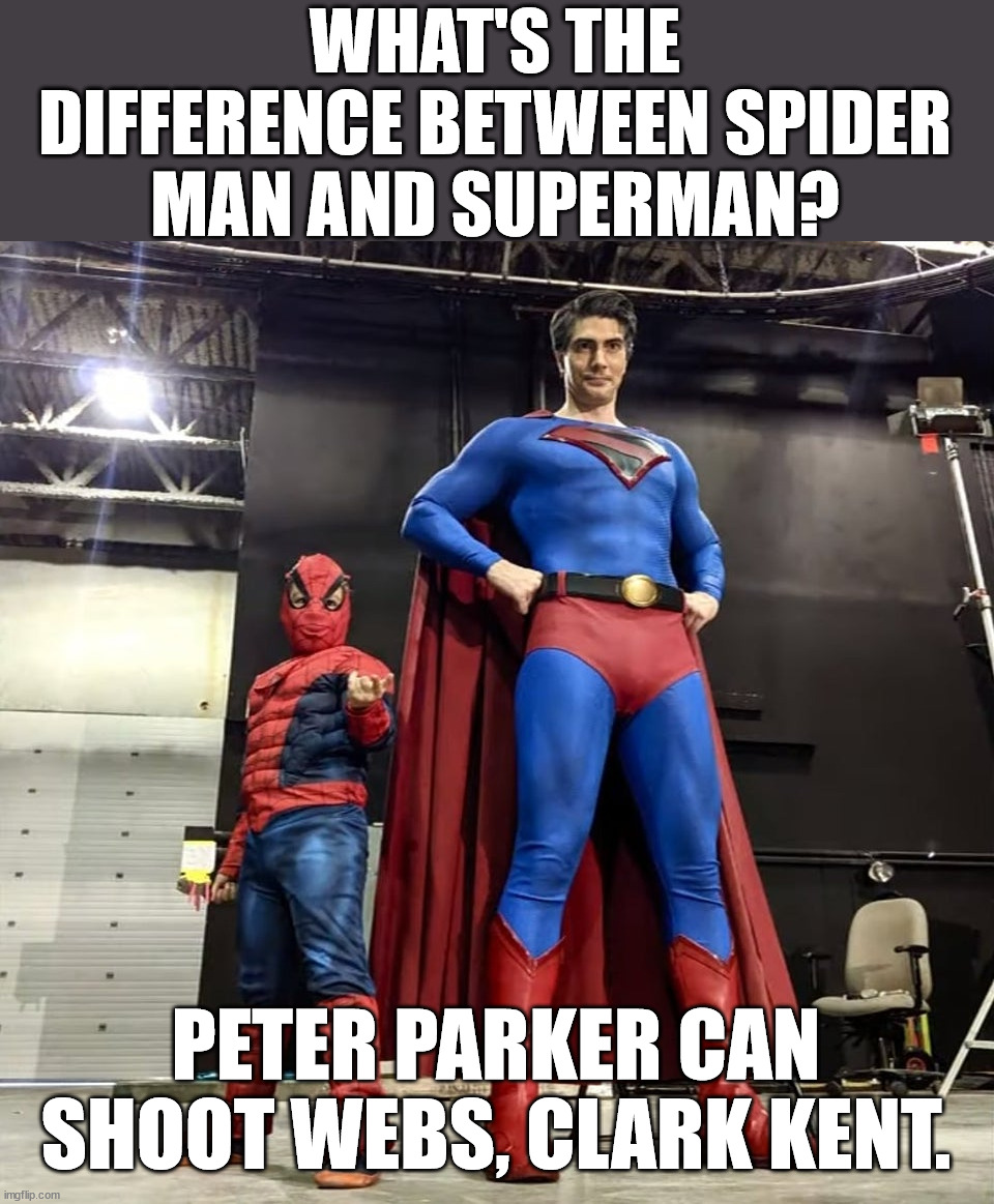 tiny spiderman big superman | WHAT'S THE DIFFERENCE BETWEEN SPIDER MAN AND SUPERMAN? PETER PARKER CAN SHOOT WEBS, CLARK KENT. | image tagged in tiny spiderman big superman | made w/ Imgflip meme maker