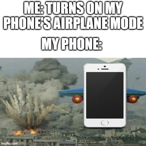 is that a bird? is that a plane? no its a phone | ME: TURNS ON MY PHONE'S AIRPLANE MODE; MY PHONE: | image tagged in funny,bruh,aeroplane mode | made w/ Imgflip meme maker