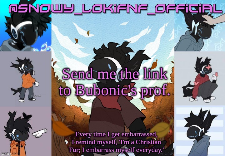 Snowy_LokiFnF_Official Moose temp | Send me the link to Bubonic's prof. | image tagged in snowy_lokifnf_official moose temp | made w/ Imgflip meme maker