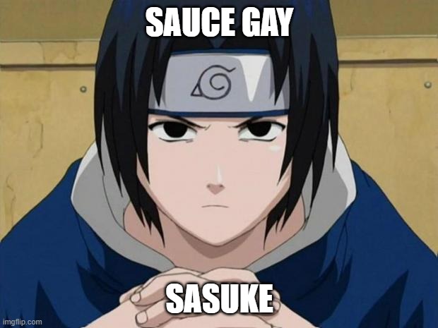 Naruto Sasuke | SAUCE GAY SASUKE | image tagged in naruto sasuke | made w/ Imgflip meme maker