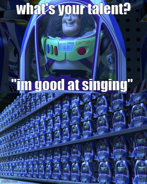 i too am good at singing | what's your talent? "im good at singing" | image tagged in buzz lightyear,memes | made w/ Imgflip meme maker
