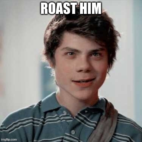 ROAST HIM | made w/ Imgflip meme maker