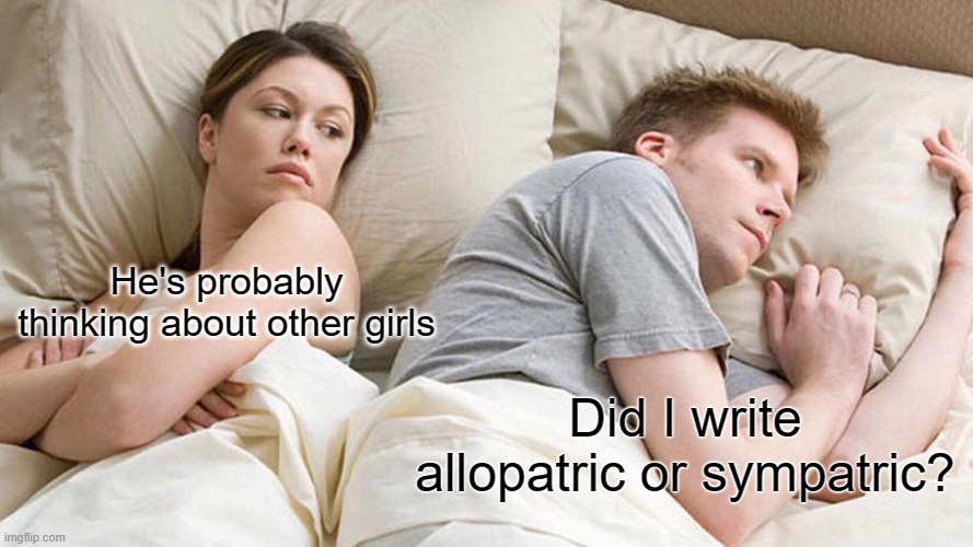 I Bet He's Thinking About Other Women Meme | He's probably thinking about other girls; Did I write allopatric or sympatric? | image tagged in memes,i bet he's thinking about other women | made w/ Imgflip meme maker