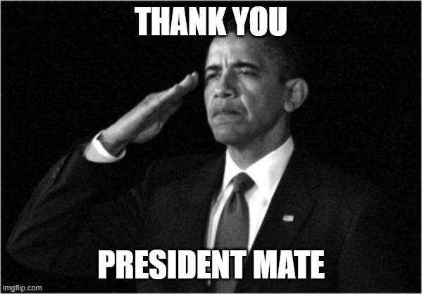 obama-salute | THANK YOU PRESIDENT MATE | image tagged in obama-salute | made w/ Imgflip meme maker