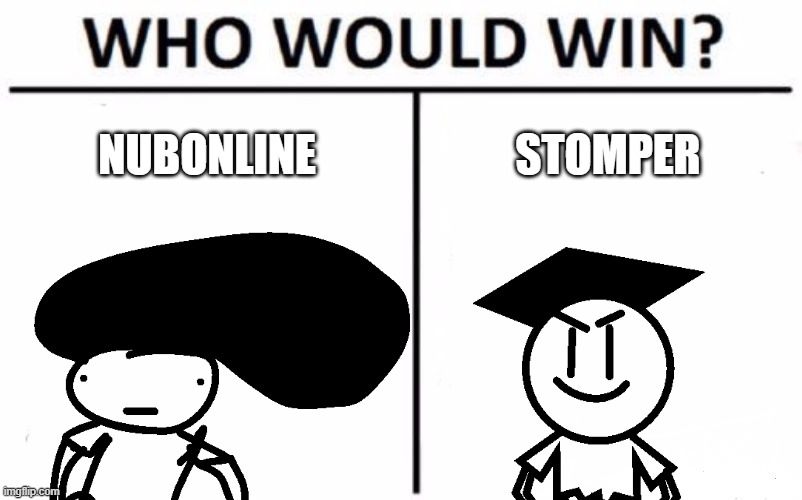 Who Would Win? Meme | NUBONLINE; STOMPER | image tagged in memes,who would win | made w/ Imgflip meme maker