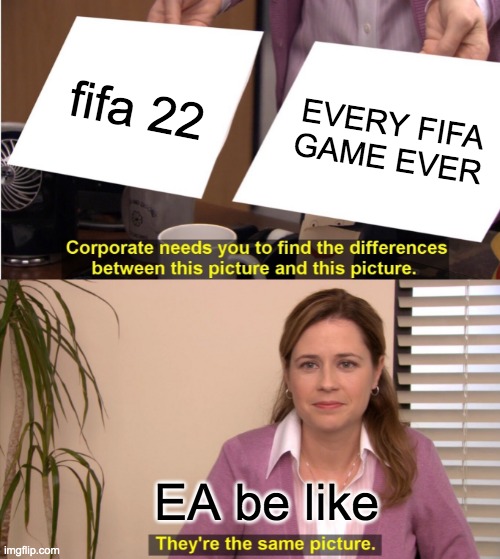 They're The Same Picture | fifa 22; EVERY FIFA GAME EVER; EA be like | image tagged in memes,they're the same picture | made w/ Imgflip meme maker