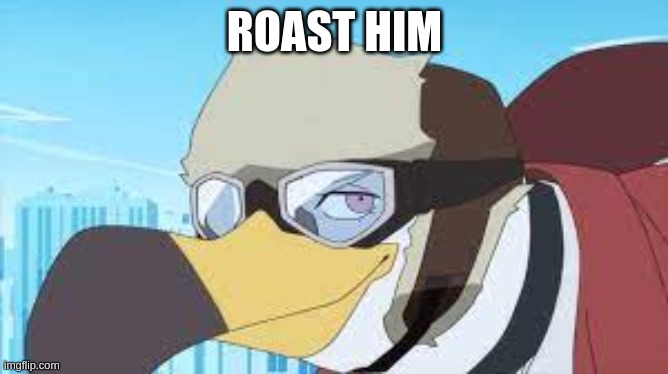 ROAST HIM | made w/ Imgflip meme maker