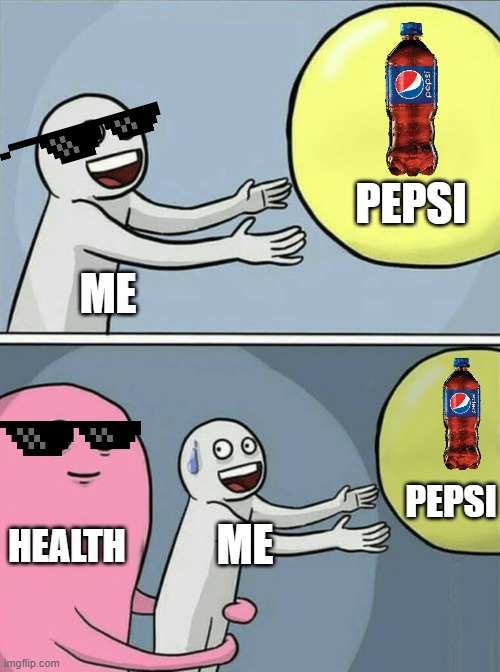 No Pepsi | PEPSI; ME; PEPSI; HEALTH; ME | image tagged in memes,funny memes,pepsi,fun,health,gas | made w/ Imgflip meme maker