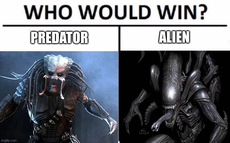 who would win? | ALIEN; PREDATOR | image tagged in memes,predator,alien,who would win | made w/ Imgflip meme maker