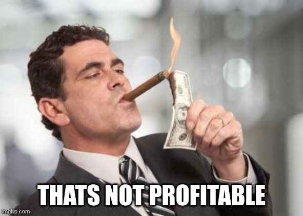 That's not profitable. | THATS NOT PROFITABLE | image tagged in that's not profitable | made w/ Imgflip meme maker