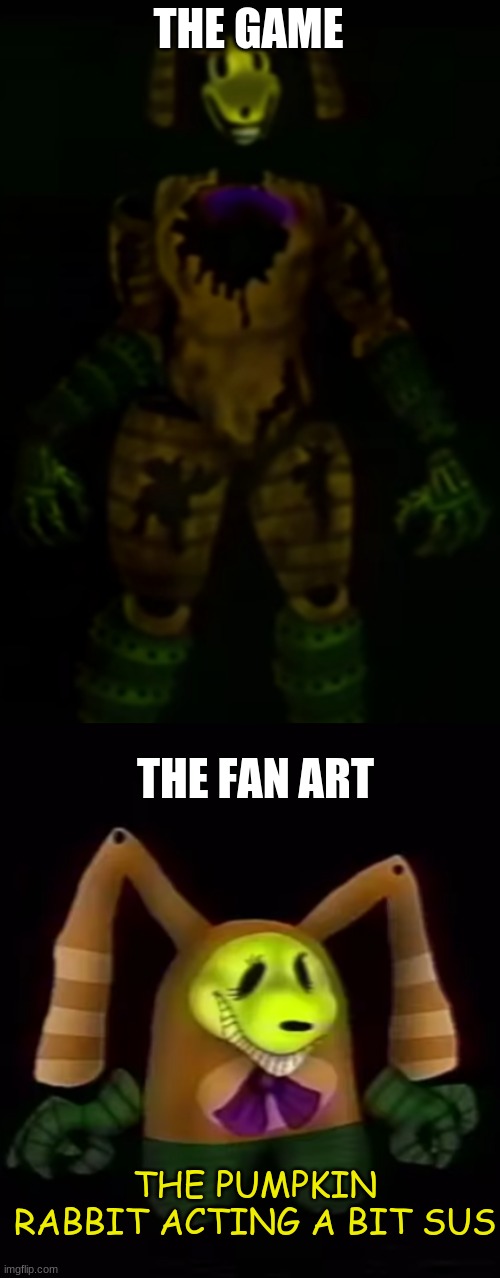 im not wrong | THE GAME; THE FAN ART; THE PUMPKIN RABBIT ACTING A BIT SUS | image tagged in hehe,tyes,hehehehe,idk,facts,oh wow are you actually reading these tags | made w/ Imgflip meme maker